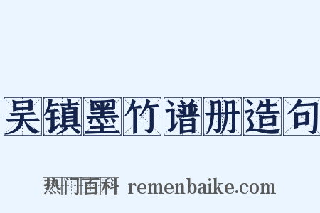 吴镇墨竹谱册造句是什么意思的图片